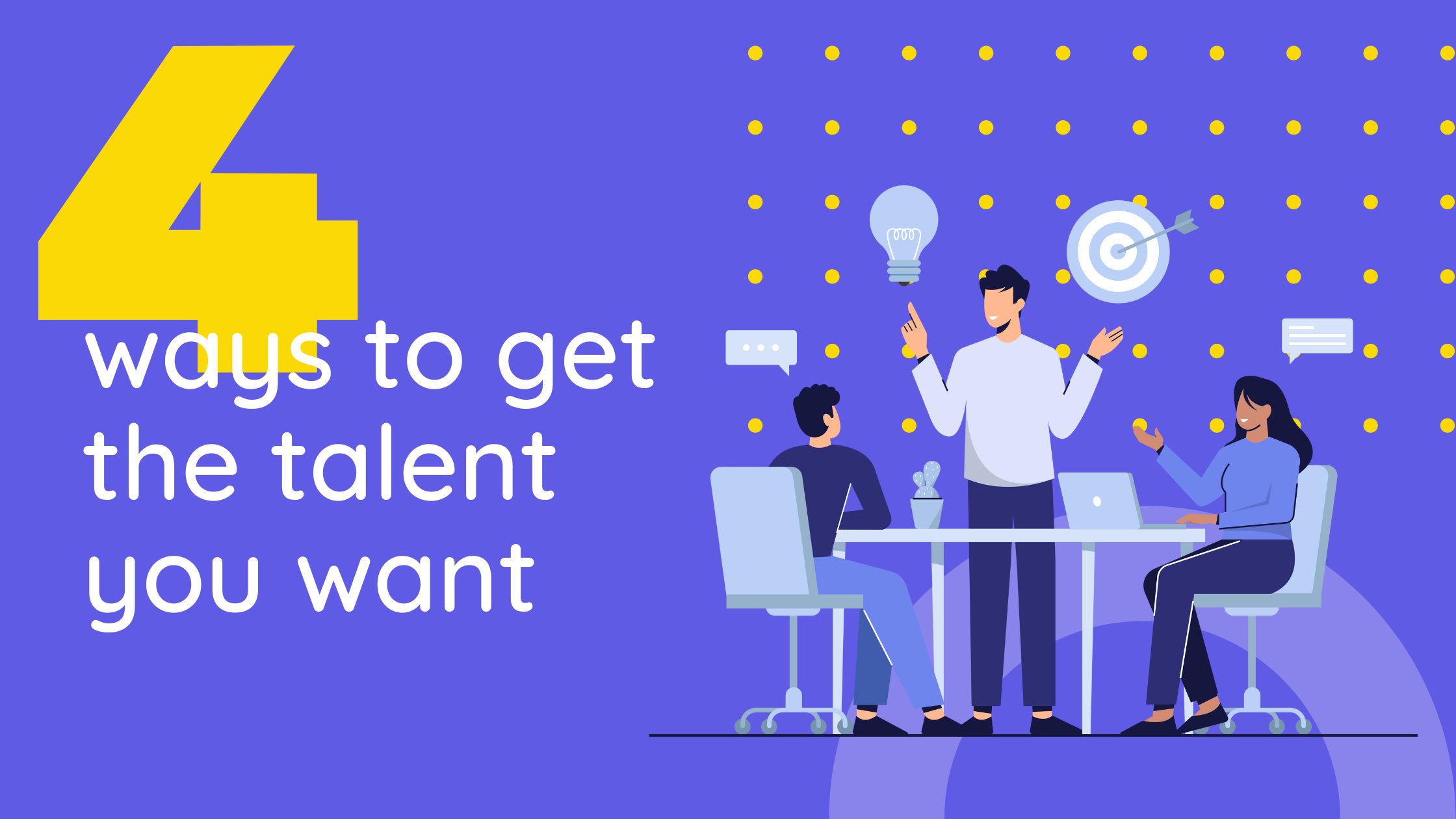 Four Ways To Get The Talent You Want