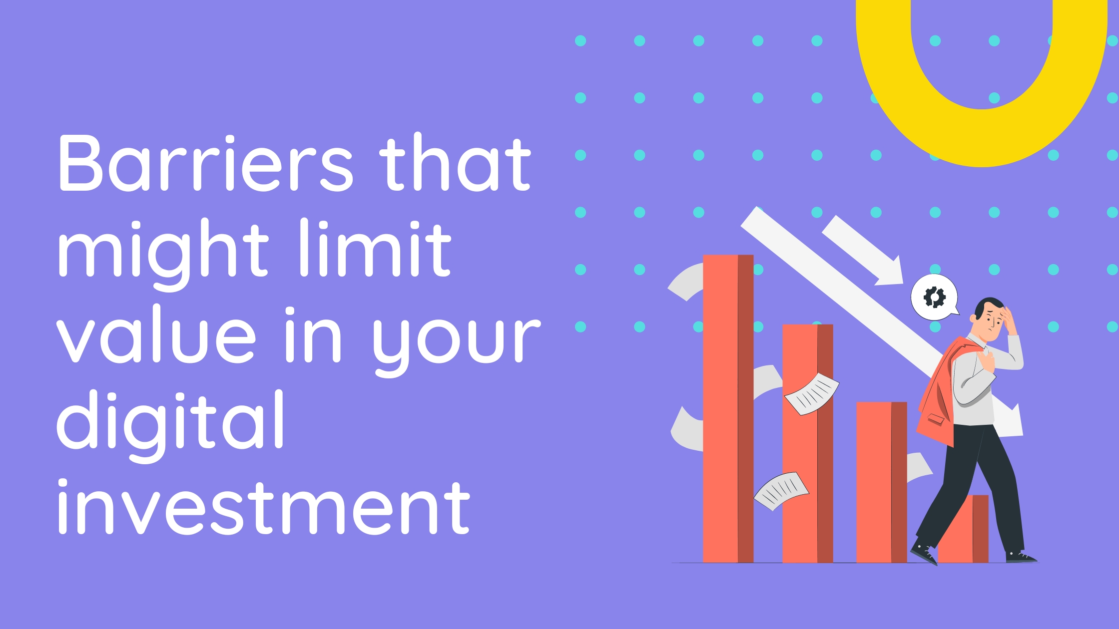 Barriers that might limit the value of your digital investment